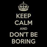 keep-calm-and-dont-be-boring-6